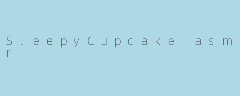 SleepyCupcake asmr